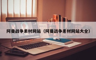 瓦房店阿曼战争素材网站（阿曼战争素材网站大全）