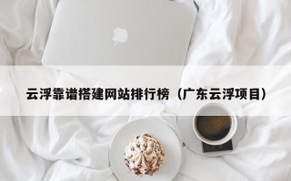 瓦房店云浮靠谱搭建网站排行榜（广东云浮项目）